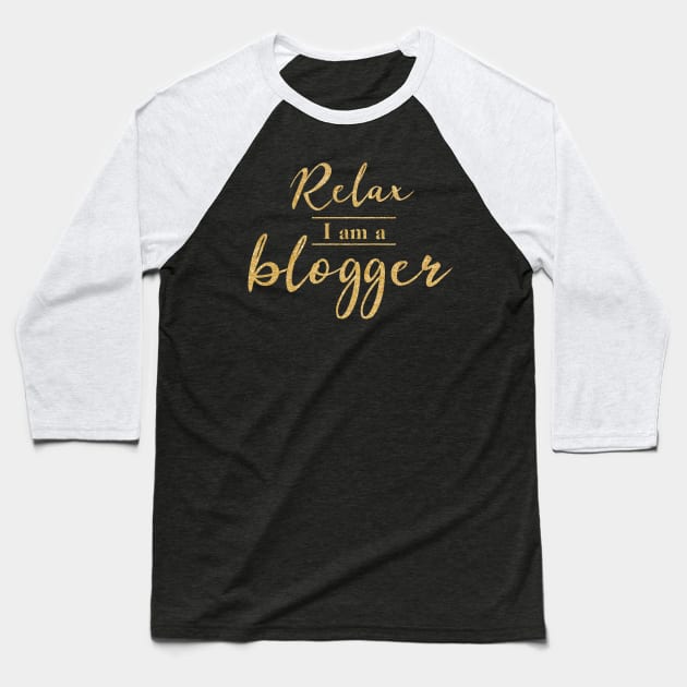 Relax I Am A Blogger (Gold Letters) Baseball T-Shirt by PerttyShirty